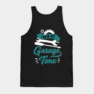 I Need My Garage Time Car Mechanic Gift Tank Top